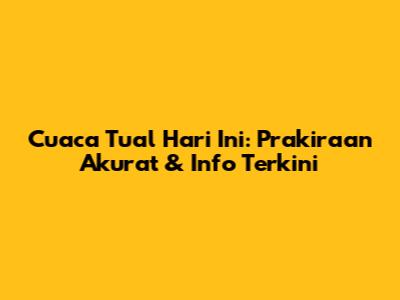 Cuaca Tual Hari Ini: Prakiraan Akurat & Info Terkini