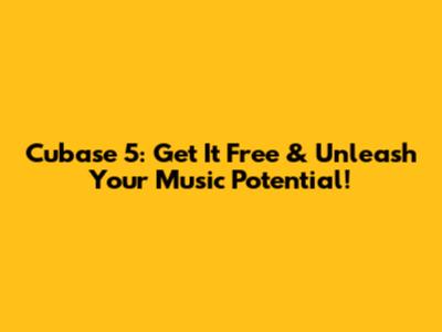 Cubase 5: Get It Free & Unleash Your Music Potential!