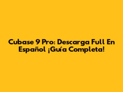 Cubase 9 Pro: Descarga Full En Español ¡Guía Completa!