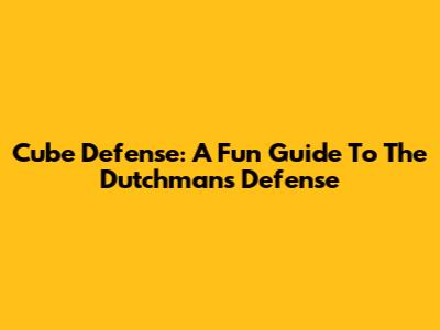 Cube Defense: A Fun Guide To The Dutchman's Defense