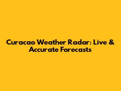 Curacao Weather Radar: Live & Accurate Forecasts