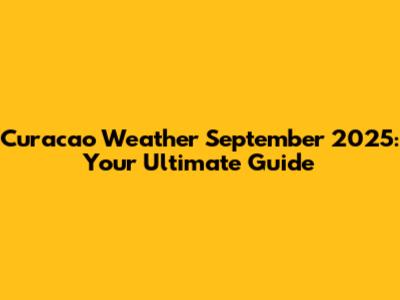Curacao Weather September 2025: Your Ultimate Guide
