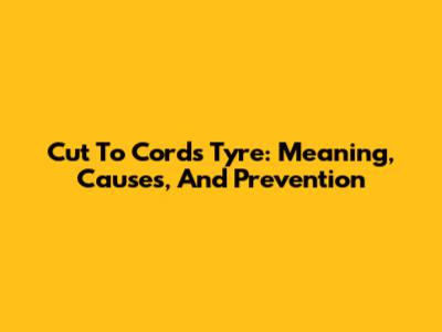 Cut To Cords Tyre: Meaning, Causes, And Prevention