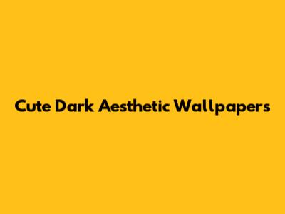 Cute Dark Aesthetic Wallpapers