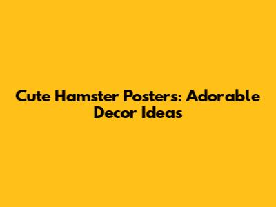 Cute Hamster Posters: Adorable Decor Ideas