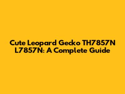 Cute Leopard Gecko TH7857N L7857N: A Complete Guide