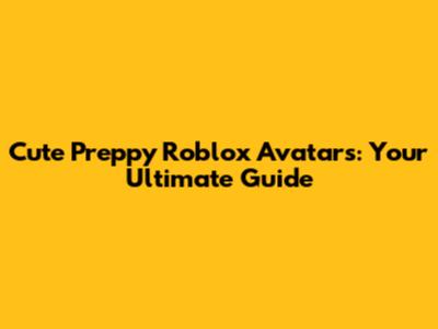 Cute Preppy Roblox Avatars: Your Ultimate Guide