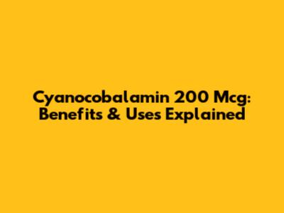 Cyanocobalamin 200 Mcg: Benefits & Uses Explained