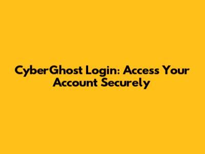 CyberGhost Login: Access Your Account Securely
