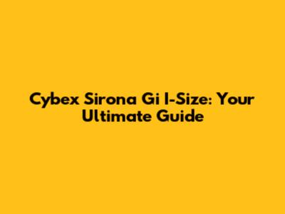 Cybex Sirona Gi I-Size: Your Ultimate Guide