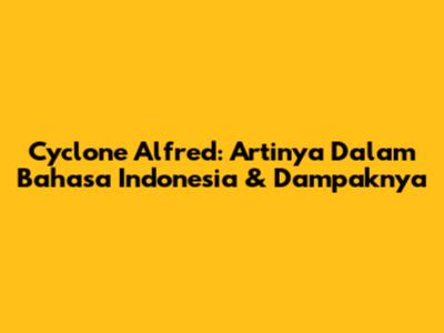 Cyclone Alfred: Artinya Dalam Bahasa Indonesia & Dampaknya