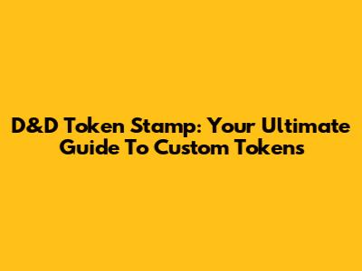 D&D Token Stamp: Your Ultimate Guide To Custom Tokens