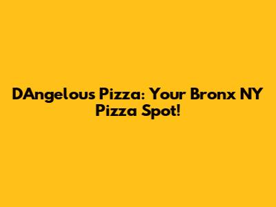 D'Angelou's Pizza: Your Bronx NY Pizza Spot!