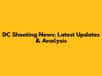 DC Shooting News: Latest Updates & Analysis