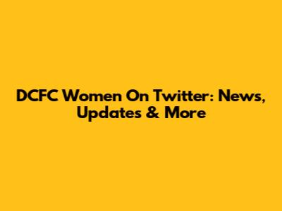 DCFC Women On Twitter: News, Updates & More