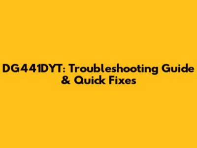 DG441DYT: Troubleshooting Guide & Quick Fixes