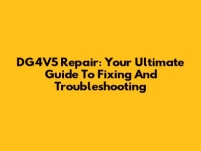 DG4V5 Repair: Your Ultimate Guide To Fixing And Troubleshooting