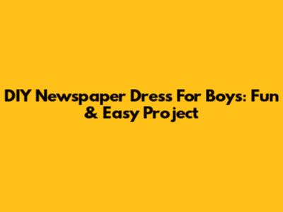 DIY Newspaper Dress For Boys: Fun & Easy Project