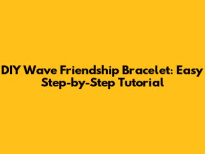 DIY Wave Friendship Bracelet: Easy Step-by-Step Tutorial