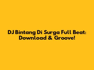 DJ Bintang Di Surga Full Beat: Download & Groove!