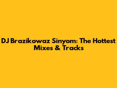 DJ Brazikowaz Sinyom: The Hottest Mixes & Tracks