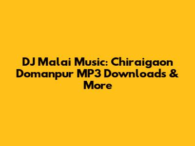 DJ Malai Music: Chiraigaon Domanpur MP3 Downloads & More