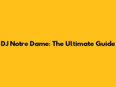 DJ Notre Dame: The Ultimate Guide