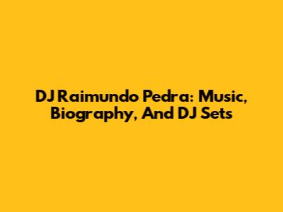 DJ Raimundo Pedra: Music, Biography, And DJ Sets
