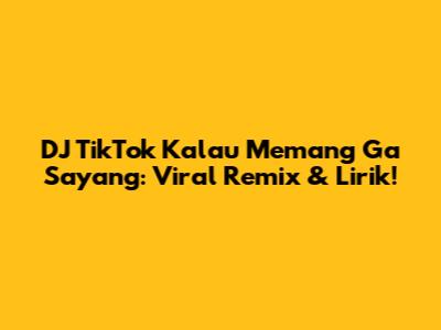 DJ TikTok Kalau Memang Ga Sayang: Viral Remix & Lirik!