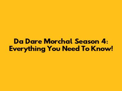 Da Dare Morchal Season 4: Everything You Need To Know!