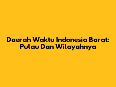 Daerah Waktu Indonesia Barat: Pulau Dan Wilayahnya