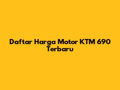 Daftar Harga Motor KTM 690 Terbaru
