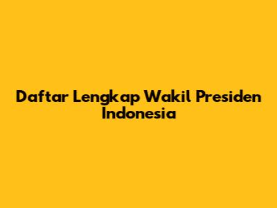 Daftar Lengkap Wakil Presiden Indonesia