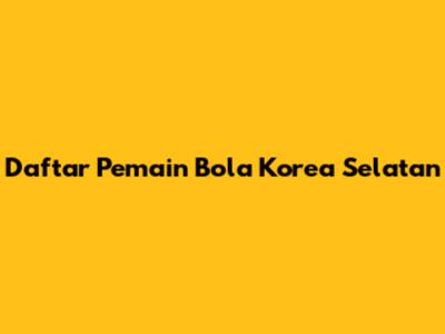 Daftar Pemain Bola Korea Selatan