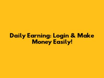 Daily Earning: Login & Make Money Easily!