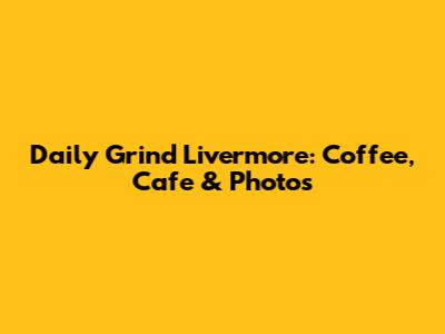 Daily Grind Livermore: Coffee, Cafe & Photos