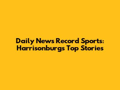 Daily News Record Sports: Harrisonburg's Top Stories