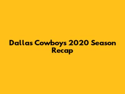 Dallas Cowboys 2020 Season Recap
