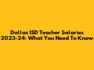 Dallas ISD Teacher Salaries 2023-24: What You Need To Know