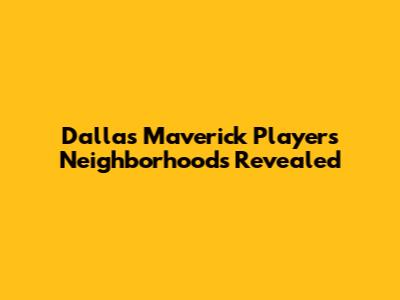 Dallas Maverick Players' Neighborhoods Revealed