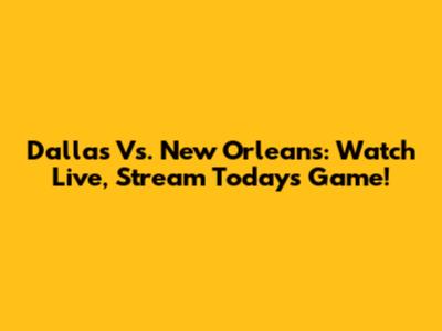 Dallas Vs. New Orleans: Watch Live, Stream Today's Game!