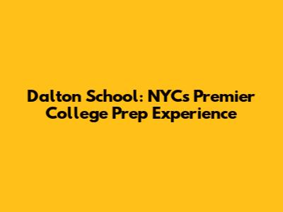 Dalton School: NYC's Premier College Prep Experience