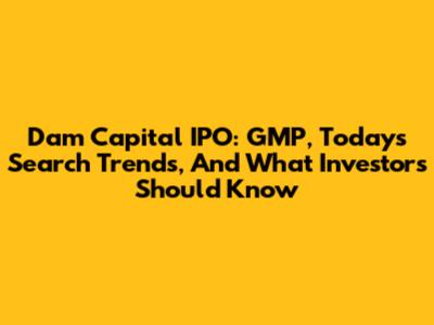 Dam Capital IPO: GMP, Today's Search Trends, And What Investors Should Know