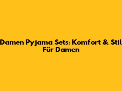 Damen Pyjama Sets: Komfort & Stil Für Damen