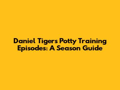 Daniel Tiger's Potty Training Episodes: A Season Guide