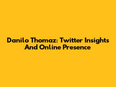 Danilo Thomaz: Twitter Insights And Online Presence