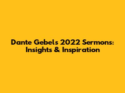 Dante Gebel's 2022 Sermons: Insights & Inspiration