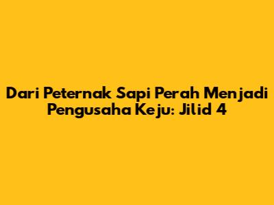 Dari Peternak Sapi Perah Menjadi Pengusaha Keju: Jilid 4