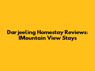 Darjeeling Homestay Reviews: IMountain View Stays