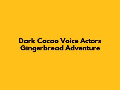 Dark Cacao Voice Actor's Gingerbread Adventure
